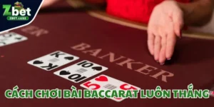 Cách chơi bài Baccarat luôn thắng