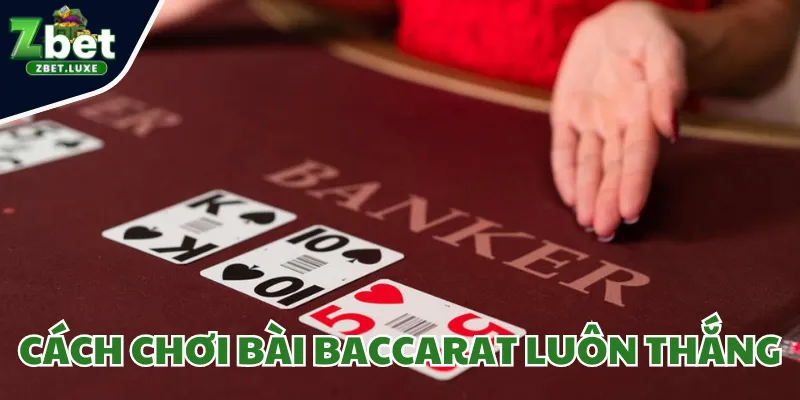 Cách chơi bài Baccarat luôn thắng